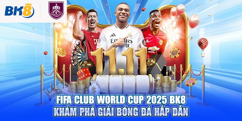 FIFA Club World Cup 2025 Bk8 - Khám Phá Giải Bóng Đá Hấp Dẫn