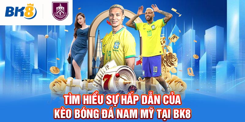 Tìm hiểu sự hấp dẫn của kèo bóng đá nam Mỹ